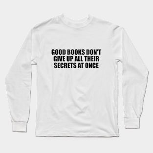 Good books don't give up all their secrets at once Long Sleeve T-Shirt